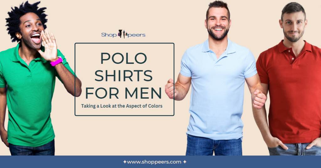 Polo Shirts for Men: Taking a Look at the Aspect of Colors