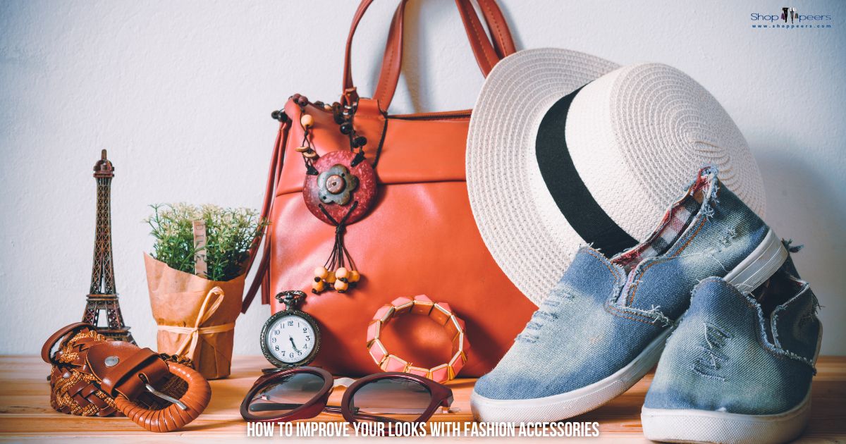 How to Improve Your Looks with Fashion Accessories