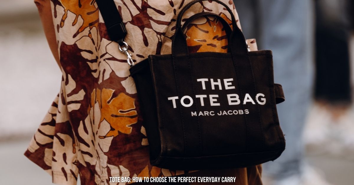 Tote Bag: How to Choose the Perfect Everyday Carry