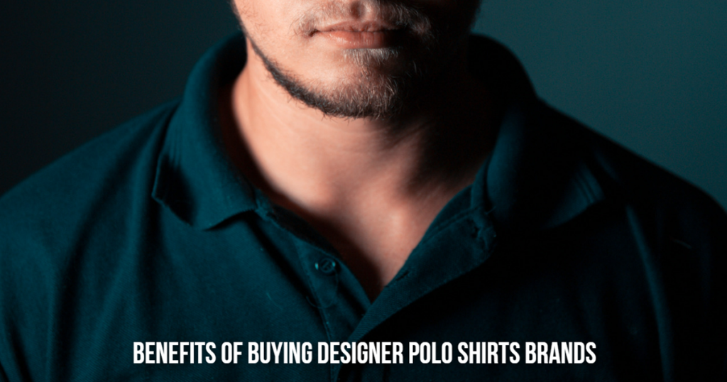 Benefits of Buying Designer Polo Shirts Brands