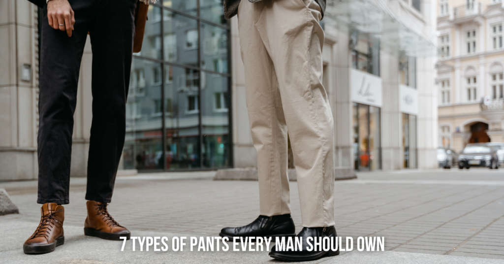 7 Types of Pants Every Man Should Own