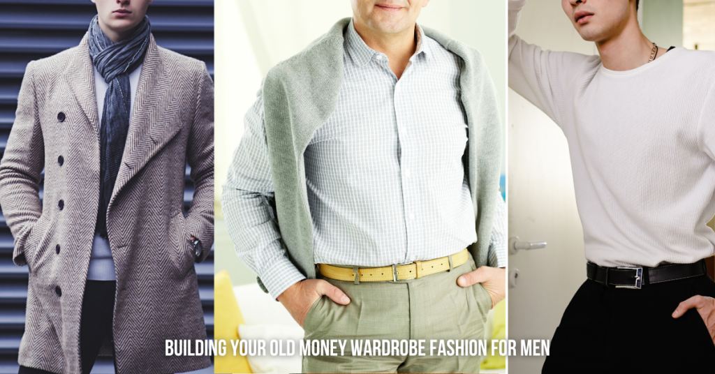 Building Your Old Money Wardrobe Fashion For Men