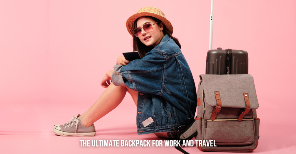 The Ultimate Backpack for Work and Travel