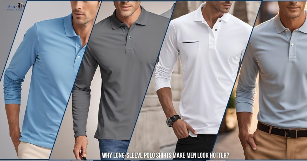 Why Long-Sleeve Polo Shirts Make Men Look Hotter