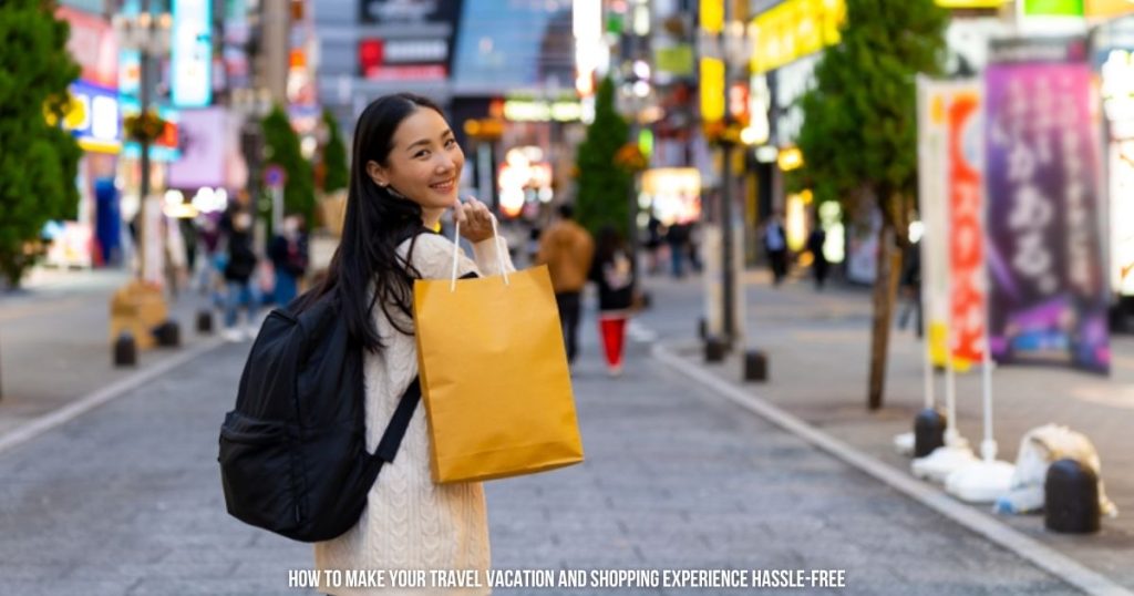 How to Make Your Travel Vacation and Shopping Experience Hassle-Free